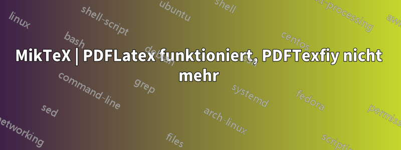 MikTeX | PDFLatex funktioniert, PDFTexfiy nicht mehr