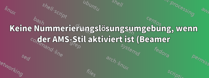 Keine Nummerierungslösungsumgebung, wenn der AMS-Stil aktiviert ist (Beamer)