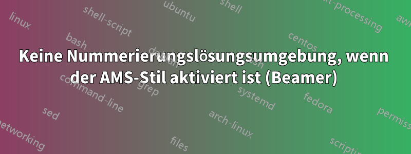 Keine Nummerierungslösungsumgebung, wenn der AMS-Stil aktiviert ist (Beamer)