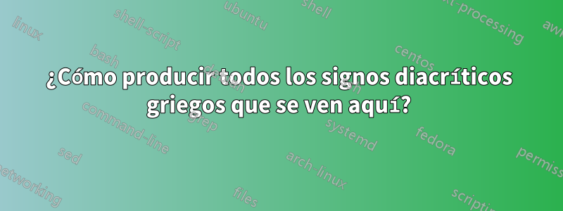 ¿Cómo producir todos los signos diacríticos griegos que se ven aquí?