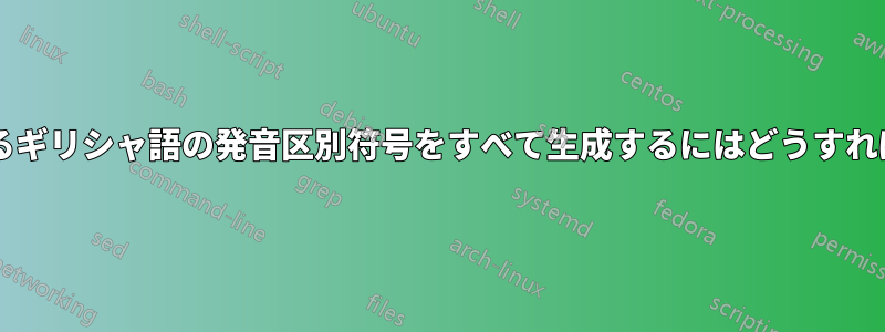 ここに示されているギリシャ語の発音区別符号をすべて生成するにはどうすればよいでしょうか?