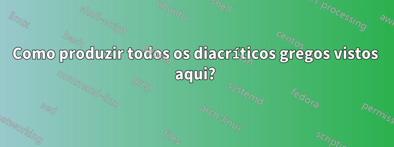 Como produzir todos os diacríticos gregos vistos aqui?