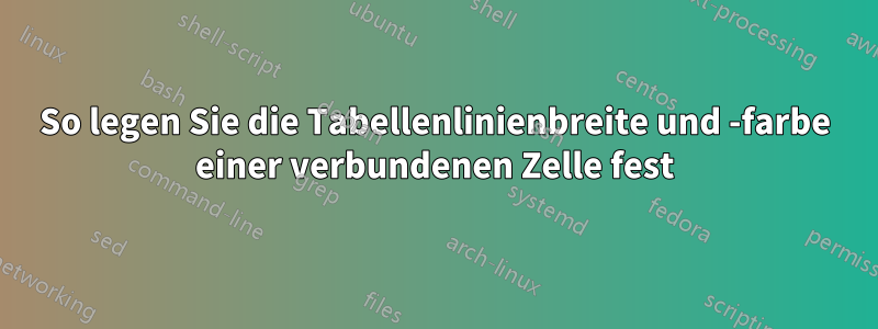 So legen Sie die Tabellenlinienbreite und -farbe einer verbundenen Zelle fest