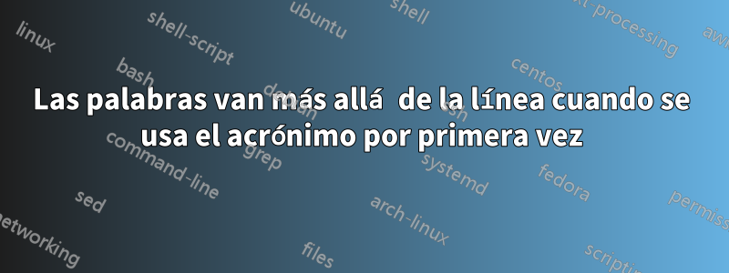 Las palabras van más allá de la línea cuando se usa el acrónimo por primera vez