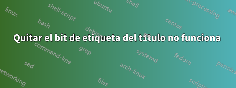 Quitar el bit de etiqueta del título no funciona