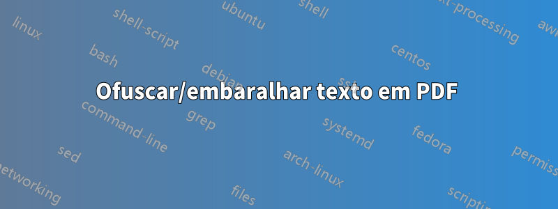 Ofuscar/embaralhar texto em PDF