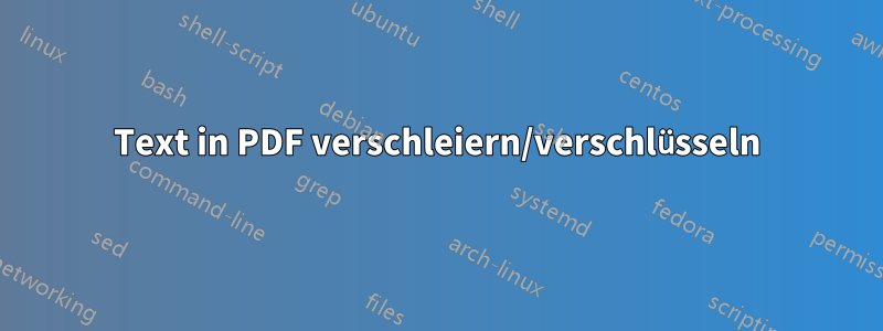 Text in PDF verschleiern/verschlüsseln