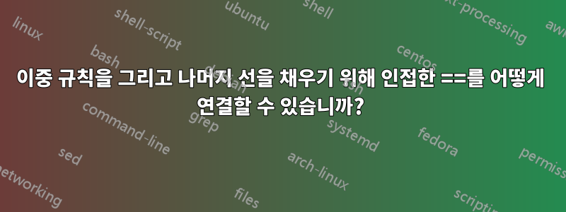 이중 규칙을 그리고 나머지 선을 채우기 위해 인접한 ==를 어떻게 연결할 수 있습니까?