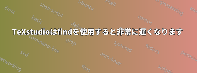 TeXstudioはfindを使用すると非常に遅くなります