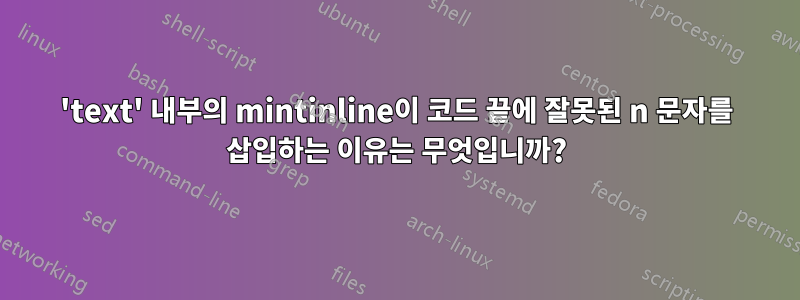 'text' 내부의 mintinline이 코드 끝에 잘못된 n 문자를 삽입하는 이유는 무엇입니까?