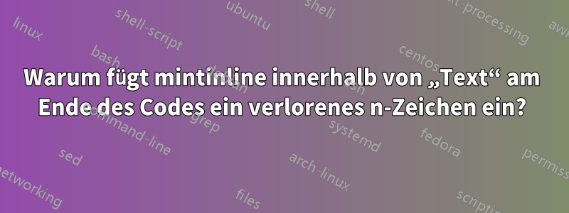 Warum fügt mintinline innerhalb von „Text“ am Ende des Codes ein verlorenes n-Zeichen ein?