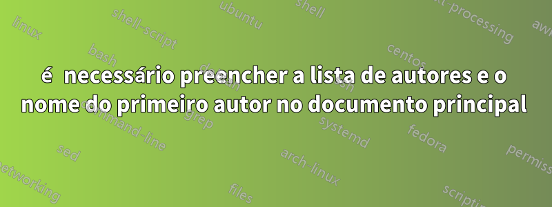 é necessário preencher a lista de autores e o nome do primeiro autor no documento principal