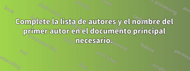 Complete la lista de autores y el nombre del primer autor en el documento principal necesario.