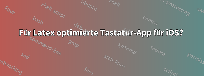 Für Latex optimierte Tastatur-App für iOS?