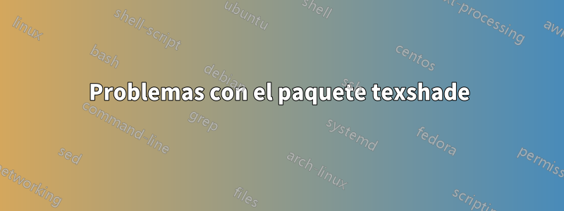 Problemas con el paquete texshade