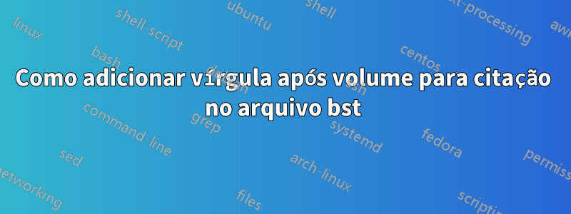 Como adicionar vírgula após volume para citação no arquivo bst