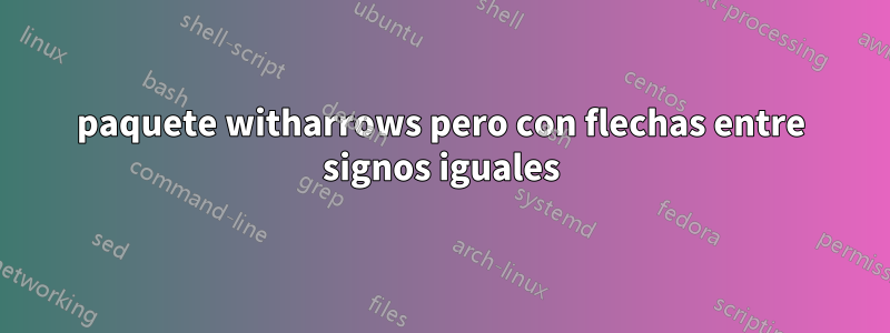 paquete witharrows pero con flechas entre signos iguales