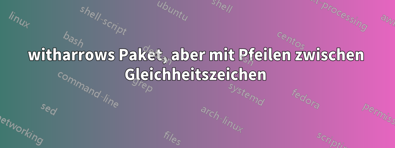 witharrows Paket, aber mit Pfeilen zwischen Gleichheitszeichen