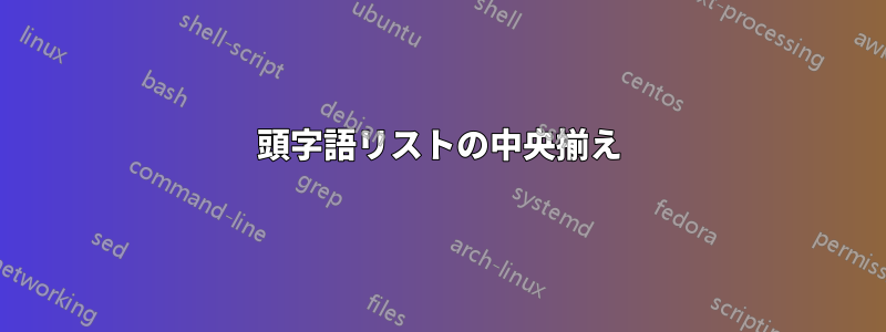 頭字語リストの中央揃え