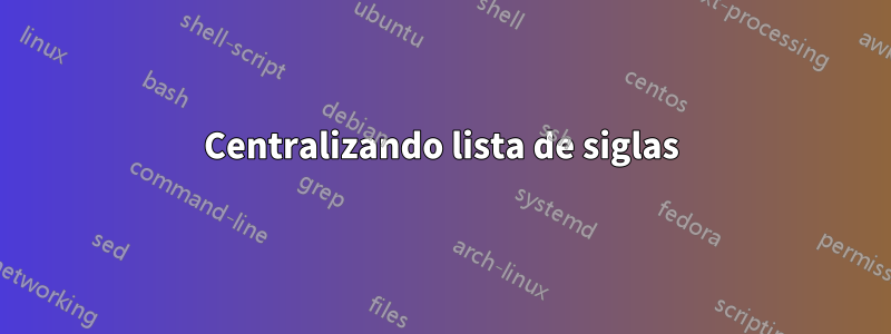 Centralizando lista de siglas