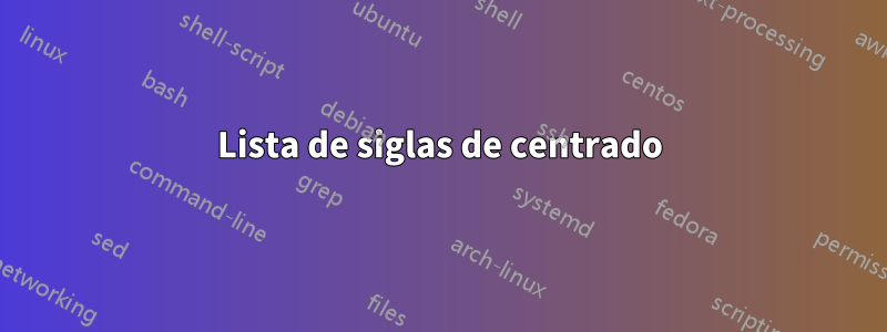 Lista de siglas de centrado