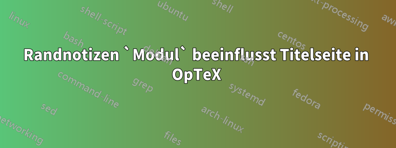 Randnotizen `Modul` beeinflusst Titelseite in OpTeX