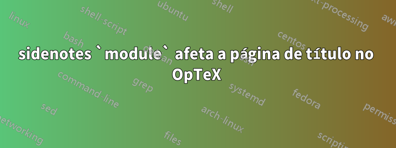 sidenotes `module` afeta a página de título no OpTeX