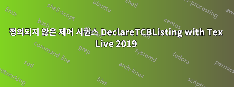 정의되지 않은 제어 시퀀스 DeclareTCBListing with Tex Live 2019