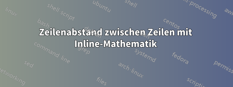 Zeilenabstand zwischen Zeilen mit Inline-Mathematik