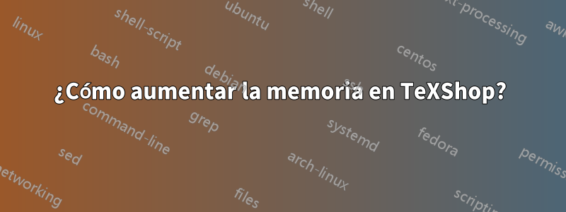 ¿Cómo aumentar la memoria en TeXShop?