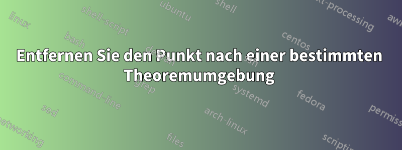 Entfernen Sie den Punkt nach einer bestimmten Theoremumgebung