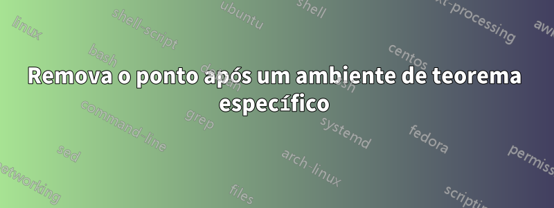 Remova o ponto após um ambiente de teorema específico