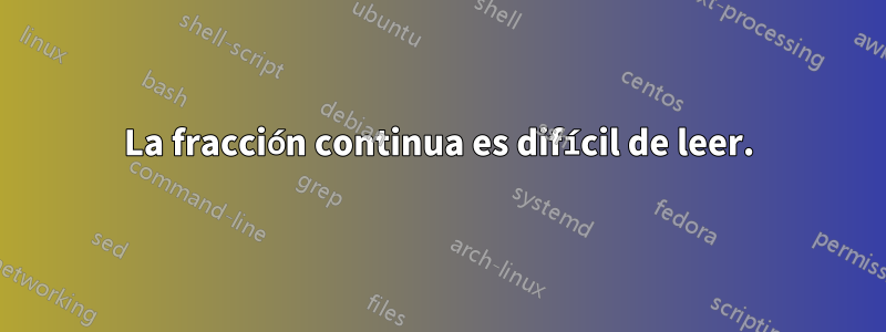 La fracción continua es difícil de leer.