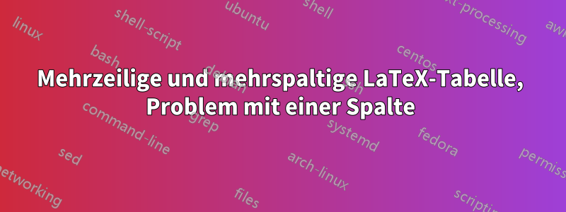 Mehrzeilige und mehrspaltige LaTeX-Tabelle, Problem mit einer Spalte