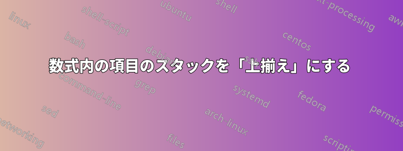 数式内の項目のスタックを「上揃え」にする