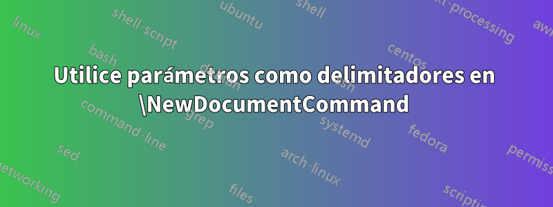 Utilice parámetros como delimitadores en \NewDocumentCommand