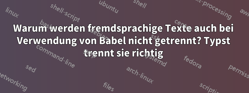 Warum werden fremdsprachige Texte auch bei Verwendung von Babel nicht getrennt? Typst trennt sie richtig