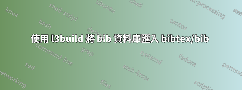 使用 l3build 將 bib 資料庫匯入 bibtex/bib