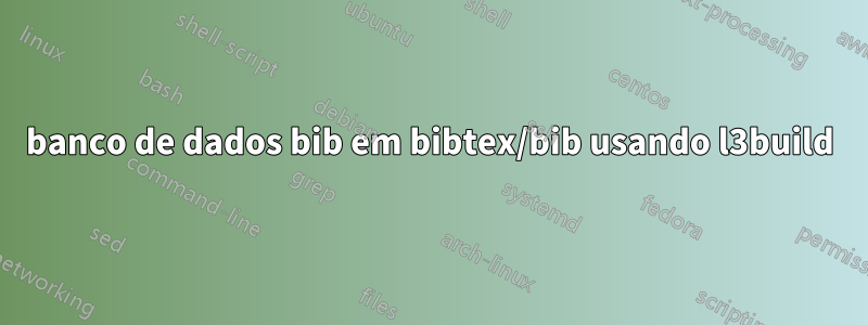 banco de dados bib em bibtex/bib usando l3build