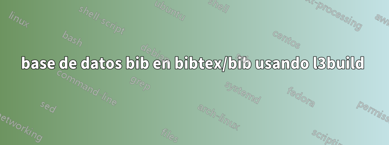 base de datos bib en bibtex/bib usando l3build