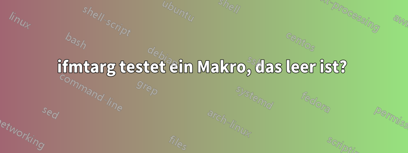 ifmtarg testet ein Makro, das leer ist?