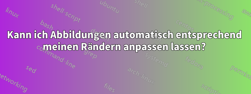 Kann ich Abbildungen automatisch entsprechend meinen Rändern anpassen lassen?