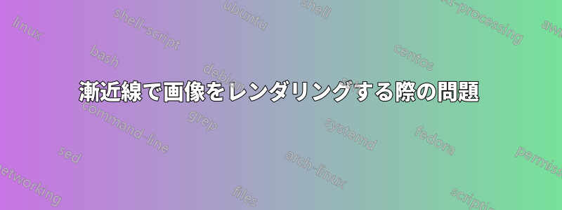 漸近線で画像をレンダリングする際の問題