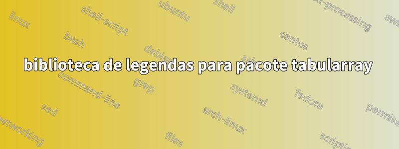 biblioteca de legendas para pacote tabularray