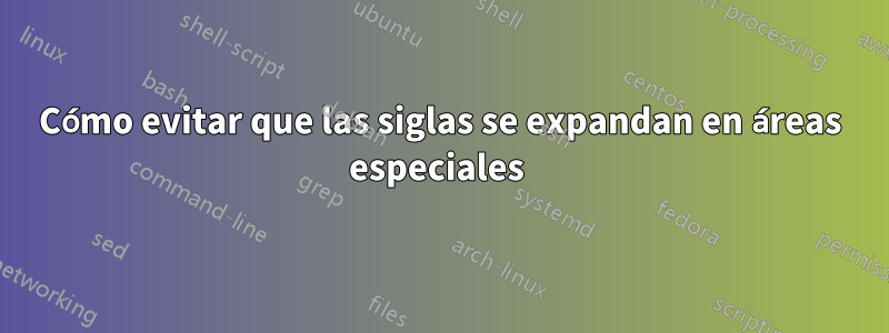 Cómo evitar que las siglas se expandan en áreas especiales 