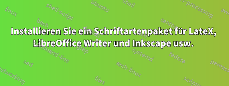 Installieren Sie ein Schriftartenpaket für LateX, LibreOffice Writer und Inkscape usw.