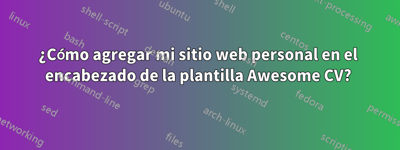 ¿Cómo agregar mi sitio web personal en el encabezado de la plantilla Awesome CV?