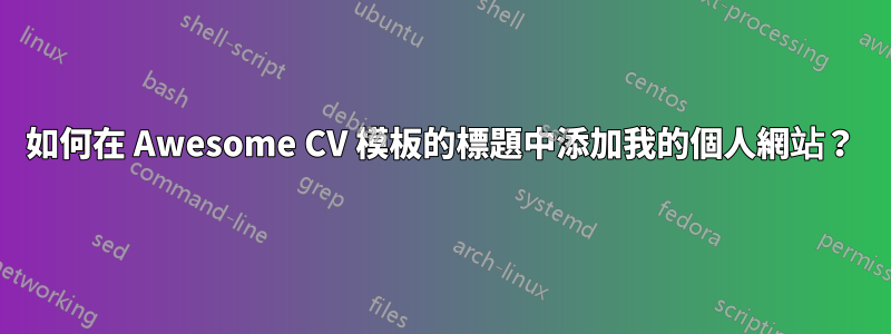 如何在 Awesome CV 模板的標題中添加我的個人網站？