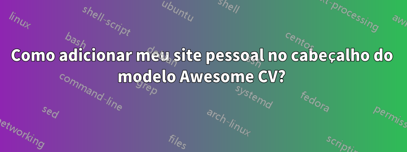 Como adicionar meu site pessoal no cabeçalho do modelo Awesome CV?