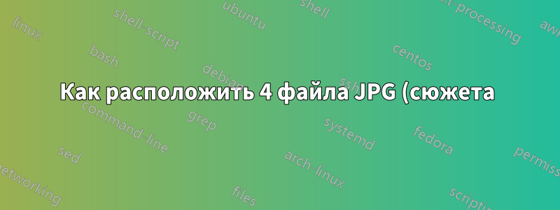 Как расположить 4 файла JPG (сюжета) в четыре четверти одной полной страницы?
